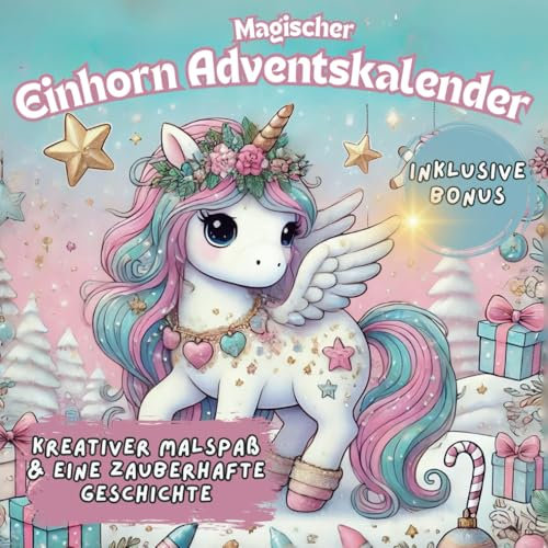 Einhorn-Adventskalender Malbuch für Mädchen (4-9 Jahre): Täglich neue Überraschungen zum Ausmalen – Kreativer Malspaß und eine zauberhafte Geschichte für die Weihnachtszeit + exklusiver Bonusseiten