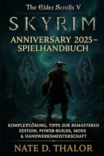 The Elder Scrolls V: Skyrim Anniversary 2025 – Spielhandbuch: Komplettlösung, Tipps zur Remastered Edition, Power-Builds, Mods & Handwerksmeisterschaft