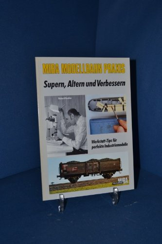Miba Modellbahn Praxis 7. Supern, Altern und Verbessern. Werkstatt-Tips für perfekte Industriemodelle. 1. Auflage.