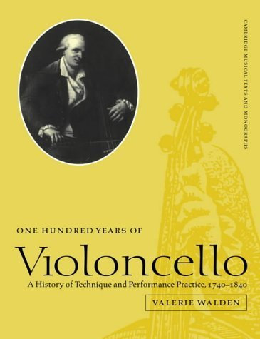 One Hundred Years of Violoncello: A History of Technique and Performance Practice, 1740-1840 (Cambridge Musical Texts and Monographs) by Valerie Walden (2008-08-21)