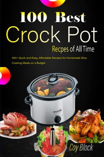100 Best Crock Pot Recipes of All Time: 100+ Quick and Easy, Affordable Recipes for Homemade Slow Cooking Meals on a Budget