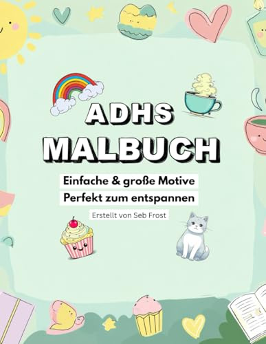 ADHS Malbuch – Einfache & große Motive - Perfekt zum Stressabbau!: Für Kinder & Erwachsene – Einfache große Motive zum Stressabbau und zur Entspannung, markerfreundlich!