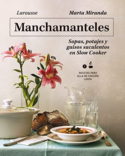 Manchamanteles. Sopas, potajes y guisos suculentos en Slow Cooker (LAROUSSE - Libros Ilustrados/ Prácticos - Gastronomía)
