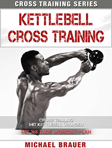 Kettlebell Cross Training: Training mit Kettlebell Übungen (Cross Training Series 4)