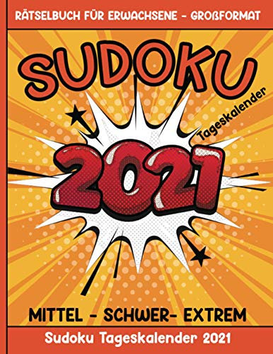 Sudoku Tageskalender 2021 – Rätselbuch für Erwachsene - Großformat – Mittel Schwer Extrem: Ein Rätsel pro Tag an 365 Tagen des Jahres 2021 – ... ideale Geschenk zu Silvester und Weihnachten