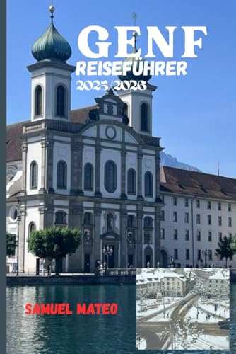 GENF REISEFÜHRER 2025/2026: Das Herz der Weltstadt der Schweiz