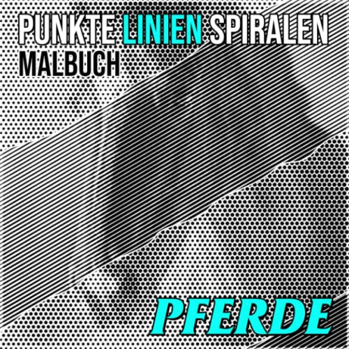 Pferde Punkte Linien Spiralen Malbuch: Inklusive 30 Pferde-Malvorlagen zum Ausmalen und Spaß | Geschenke für Kinder, Jugendliche und Erwachsene an besonderen Tagen