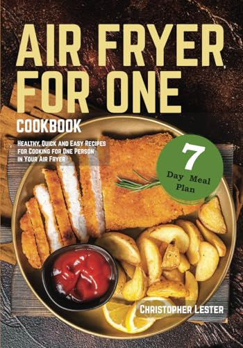 Air Fryer Cookbook for One: Healthy, Quick and Easy Recipes for Cooking for One Person in Your Air Fryer. 7-Day Meal Plan (black & white images) (Air Fryer Cookbooks)