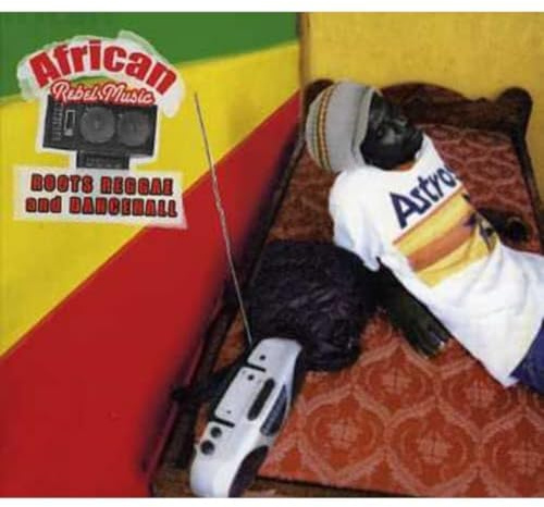 African Rebel Music: Roots Reggae and Dancehall