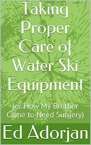 Taking Proper Care of Water Ski Equipment: (or How My Brother Came to Need Surgery)