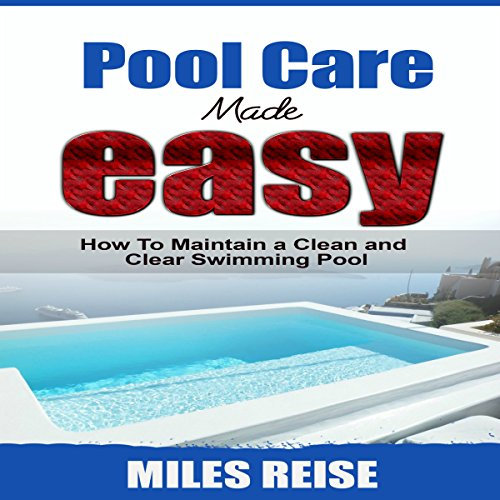 Pool Care Made Easy: How to Maintain a Clean and Clear Swimming Pool
