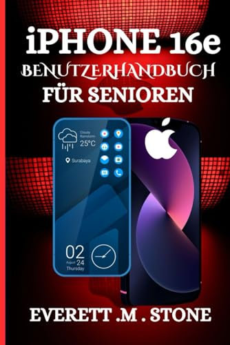 IPHONE 16E BENUTZERHANDBUCH FÜR SENIOREN: Entdecken Sie die wichtigsten Funktionen und Vorteile und wie Sie Ihr neues Gerät optimal nutzen können