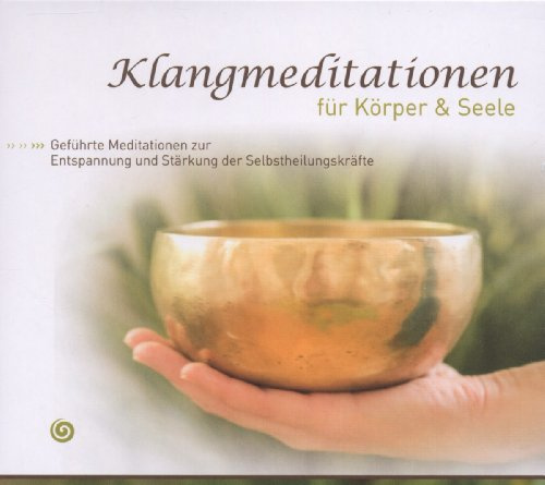 Klangmeditationen für Körper und Seele: Geführte Meditation zur Entspannung und Stärkung der Selbstheilungskräfte