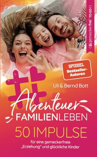 Abenteuer Familienleben: 50 Impulse für eine gemeckerfreie Erziehung und glückliche Kinder