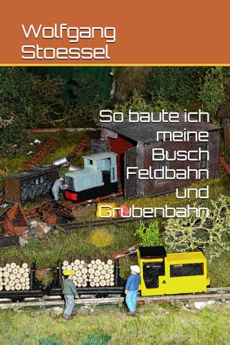 So baute ich meine Busch Feldbahn und Grubenbahn