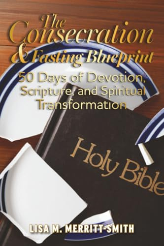 The Consecration & Fasting Blueprint: 50 Days of Devotion, Scripture, and Spiritual Transformation