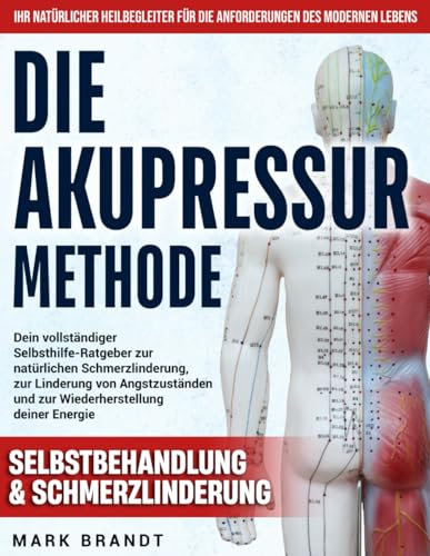 Die Akupressur-Methode: Dein vollständiger Selbsthilfe-Ratgeber zur natürlichen Schmerzlinderung, zur Linderung von Angstzuständen und zur Wiederherstellung deiner Energie – ohne Medikamente