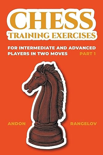 Chess Training Exercises for Intermediate and Advanced Players in two Moves, Part 1 (Chess Book for Kids and Adults)
