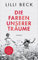 Die Farben unserer Träume: Roman