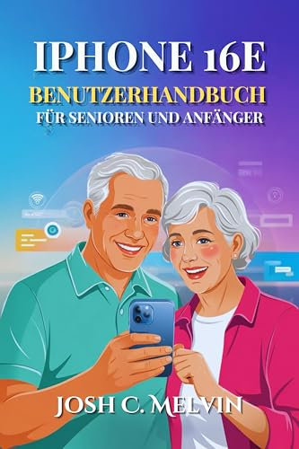 IPHONE 16E BENUTZERHANDBUCH FÜR SENIOREN UND ANFÄNGER: Eine Umfassende Schritt-Für-Schritt-Anleitung Mit Versteckten Funktionen Und Müheloser Bedienung.