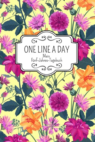 One Line A Day Mein Fünf-Jahres-Tagebuch: Ausfüllalbum für 5 Jahre I One Line A Day Deutsche Ausgabe I 5 Jahrestagebuch I Erinnerungen, 5 Year ... Deutsch I Erinnerungsbuch mit Blumen Cover