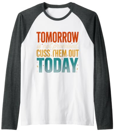 Tomorrow is Not Promised Cuss Them Out Today Raglan