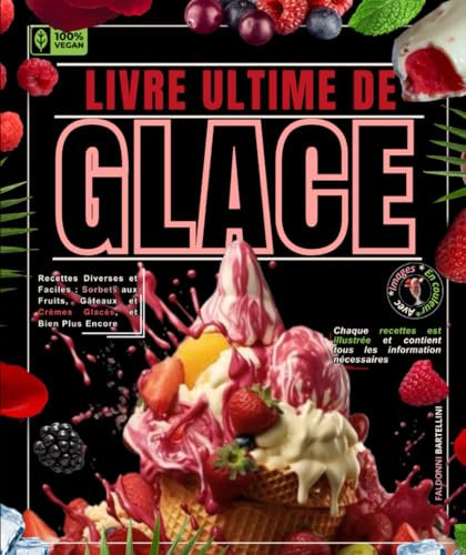 Le livre ultime de Glace : Recettes Diverses et Faciles : Sorbets aux Fruits, Gâteaux et Crèmes Glacés, et Bien Plus Encore .