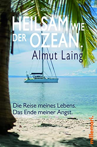 Heilsam wie der Ozean.: Der Bestseller einer Frau auf Weltumsegelung. Die Reise meines Lebens. Das Ende meiner Angst.