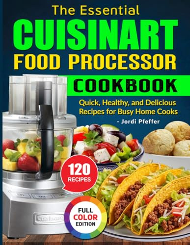 The Essential Cuisinart Food Processor Cookbook: Quick, Healthy, and Delicious Recipes for Busy Home Cooks