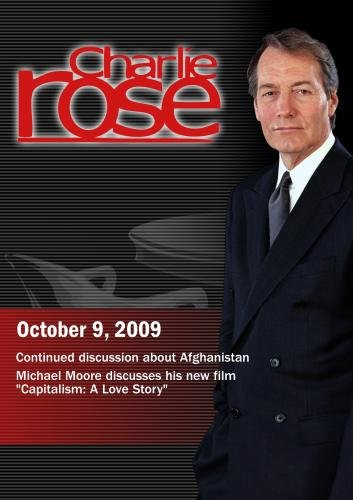 Charlie Rose - Afghanistan / Capitalism: A Love Story (October 9, 2009)