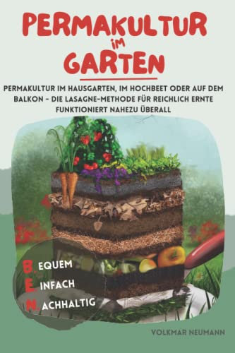 Permakultur im Garten: Permakultur im Hausgarten, im Hochbeet oder auf dem Balkon - die Lasagne-Methode für reichlich Ernte funktioniert nahezu überall. Selbst Anfänger werden so zu Selbstversorgern.