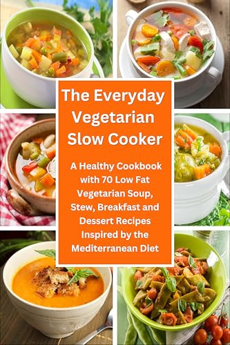 The Everyday Vegetarian Slow Cooker: A Healthy Cookbook With 70 Low Fat Vegetarian Soup, Stew, Breakfast and Dessert Recipes Inspired by the Mediterranean ... on a Budget (Easy Plant-Based Cookbooks)