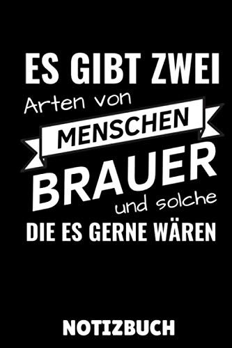ES GIBT ZWEI ARTEN VON MENSCHEN BRAUER UND SOLCHE DIE ES GERNE WÄREN NOTIZBUCH: DIN A5 TAGEBUCH Craft Bier | Bier selbst brauen | Bierbrauen Buch | ... Männer | Biertrinken | Anfänger | Bierbuch