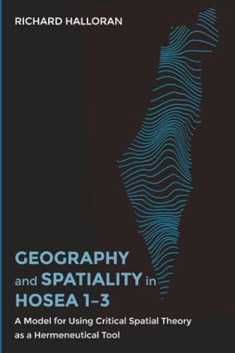 Geography and Spatiality in Hosea 1-3: A Model for Using Critical Spatial Theory as a Hermeneutical Tool