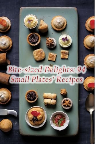 Bite-sized Delights: 94 Small Plates' Recipes