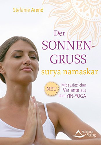 Der Sonnengruß – surya namaskar- Mit zusätzlicher Variante aus dem Yin-Yoga