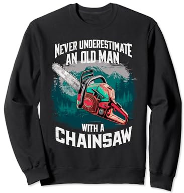 Never Underestimate An Old Man With A Chainsaw Lumberjack Sweatshirt