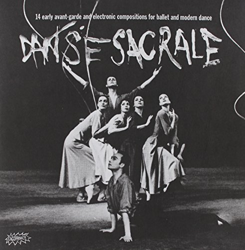 Danse Sacrale: 14 Early Avant-Garde and Electronic Compositions forBallet and Modern Dance
