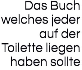 Das Buch was jeder auf der Toilette liegen haben sollte