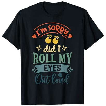 I'm Sorry Did I Roll My Eyes Out Loud sarkastischer Sarkasmus T-Shirt