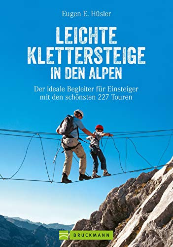 Leichte Klettersteige in den Alpen: Klettersteigführer Alpen. Die schönsten Touren in den Bayerischen Alpen, Tirol, Dolomiten, am Gardasee, Brenta und ... und Familien. (Erlebnis Bergsteigen)