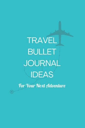 TRAVEL BULLET JOURNAL IDEAS: FOR YOUR NEXT ADVENTURE