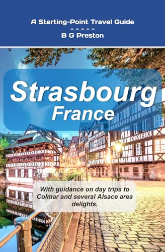 Strasbourg, France: Plus Colmar and Central Alsace (Works by B G Preston / Barry Sanders, Band 22)