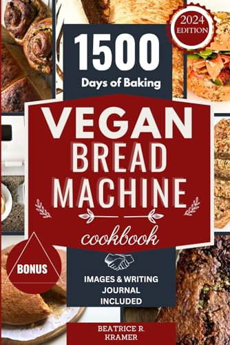 Vegan Bread Machine Cookbook: Simple Steps to Crafting Perfect Plant-Based Loaves at Home with Your Bread Maker (The Ultimate Homemade Loaves Bread Baking Perfection)