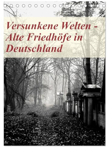 Versunkene Welten - Alte Friedhöfe in Deutschland (Tischkalender 2026 DIN A5 hoch), CALVENDO Monatskalender: Bedeutende Orte der Erinnerung, ... eindrucksvollen Fotografien. (CALVENDO Kunst)