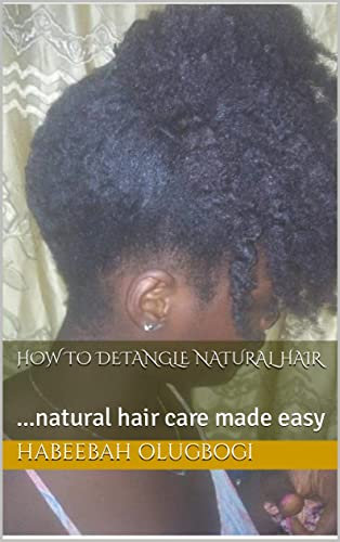 HOW TO DETANGLE NATURAL HAIR: ...natural hair care made easy (English Edition)