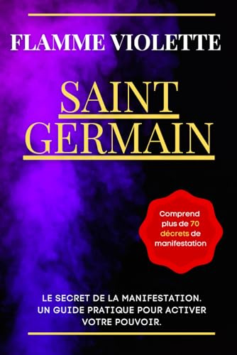 Flamme Violette Saint Germain - Le Secret de la Manifestation: Un guide pratique pour activer votre pouvoir.