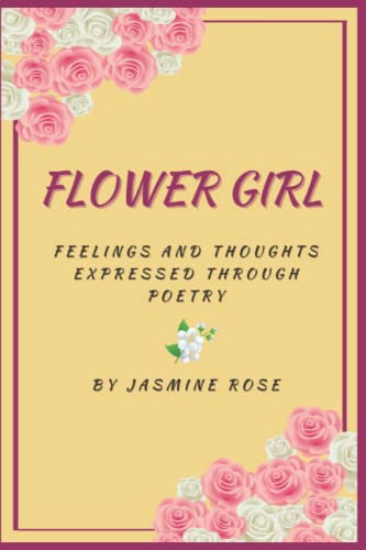 Flower Girl: Feelings and Thoughts Expressed through Poetry
