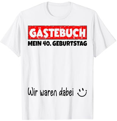 Gästebuch, Wir waren dabei, Mein 40. Geburtstag T-Shirt