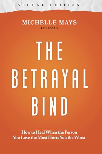 The Betrayal Bind: How to Heal When the Person You Love the Most Hurts You the Worst, Second Edition